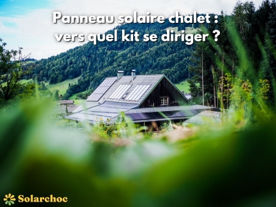 Trouver le kit idéal de panneau solaire pour chalet : guide complet et conseils