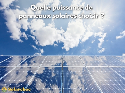 Quelle puissance de panneaux solaires choisir pour son kit solaire ?