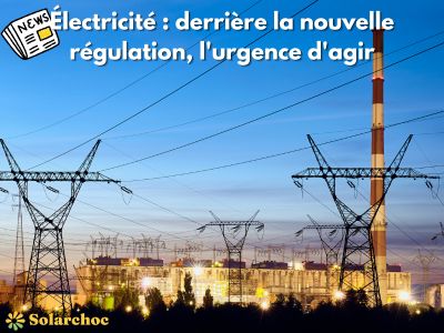 Électricité, ce que cache la nouvelle régulation. Pourquoi est-il temps d’agir ?