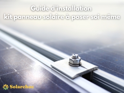Guide d’installation d’un kit panneau solaire à poser soi-même 2026